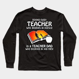 Behind Every Teacher Who Believes In Herself is Dad T Shirt Long Sleeve T-Shirt